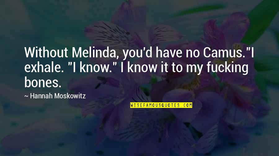 Potansiyel Enerjiye Quotes By Hannah Moskowitz: Without Melinda, you'd have no Camus."I exhale. "I