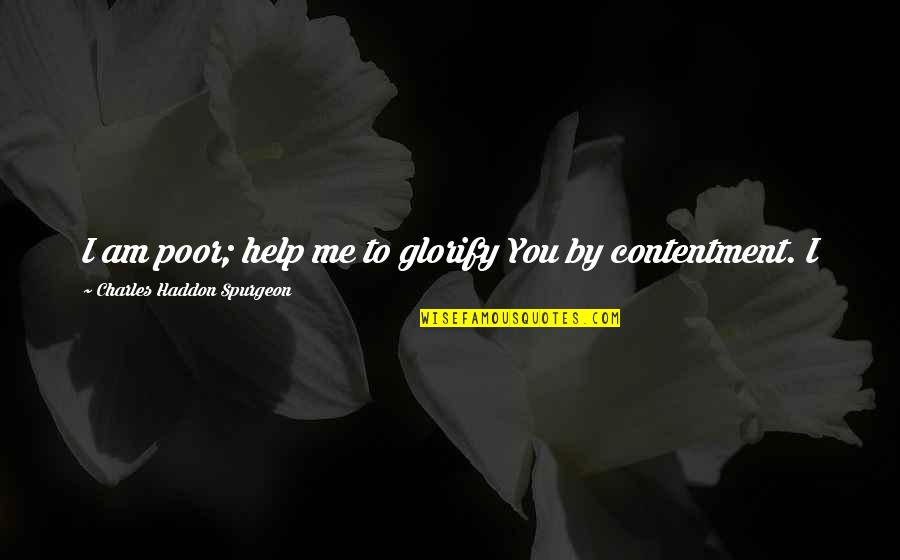 Potapova Ranking Quotes By Charles Haddon Spurgeon: I am poor; help me to glorify You Potapova Ranking Quotes By Charles Haddon Spurgeon: I am poor; help me to glorify You