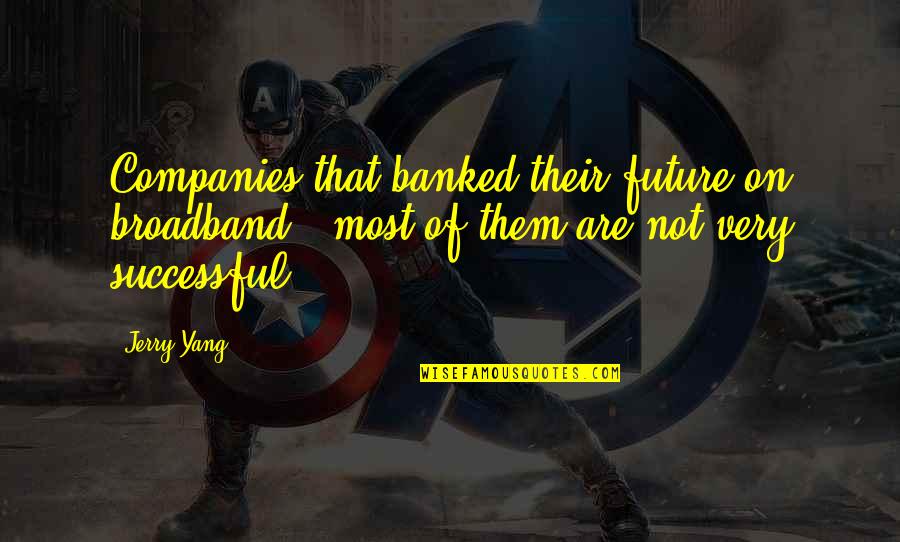 Potapova Ranking Quotes By Jerry Yang: Companies that banked their future on broadband - Potapova Ranking Quotes By Jerry Yang: Companies that banked their future on broadband -