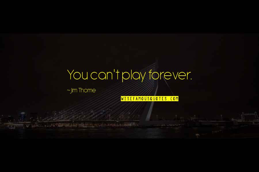 Potapova Ranking Quotes By Jim Thome: You can't play forever. Potapova Ranking Quotes By Jim Thome: You can't play forever.