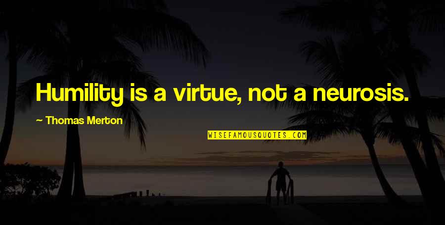 Potapova Ranking Quotes By Thomas Merton: Humility is a virtue, not a neurosis. Potapova Ranking Quotes By Thomas Merton: Humility is a virtue, not a neurosis.