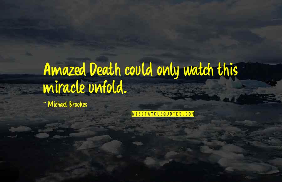 Potarazu Sreedhar Quotes By Michael Brookes: Amazed Death could only watch this miracle unfold. Potarazu Sreedhar Quotes By Michael Brookes: Amazed Death could only watch this miracle unfold.