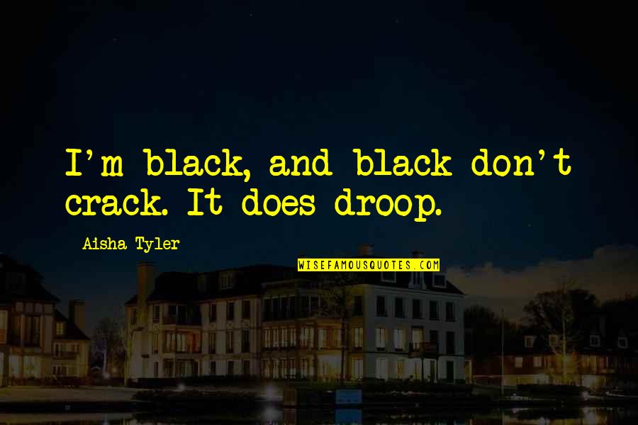 Potash Quotes By Aisha Tyler: I'm black, and black don't crack. It does Potash Quotes By Aisha Tyler: I'm black, and black don't crack. It does