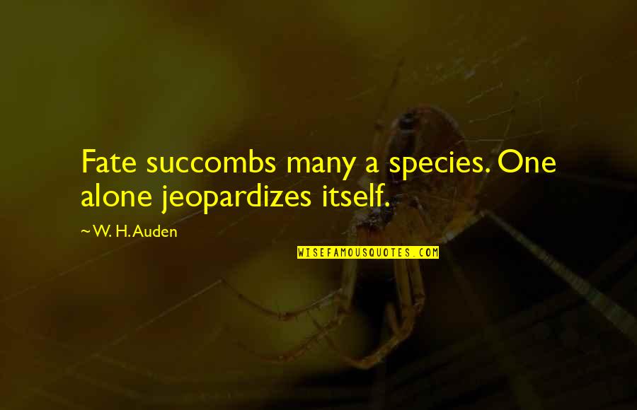 Potasio Simbolo Quotes By W. H. Auden: Fate succombs many a species. One alone jeopardizes
