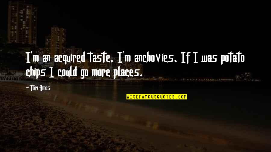 Potato Chips Quotes By Tori Amos: I'm an acquired taste. I'm anchovies. If I
