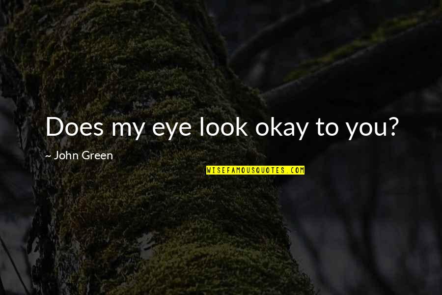 Potato Is Life Quotes By John Green: Does my eye look okay to you? Potato Is Life Quotes By John Green: Does my eye look okay to you?