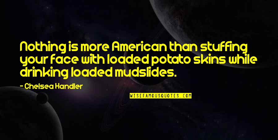 Potato Skins Quotes By Chelsea Handler: Nothing is more American than stuffing your face