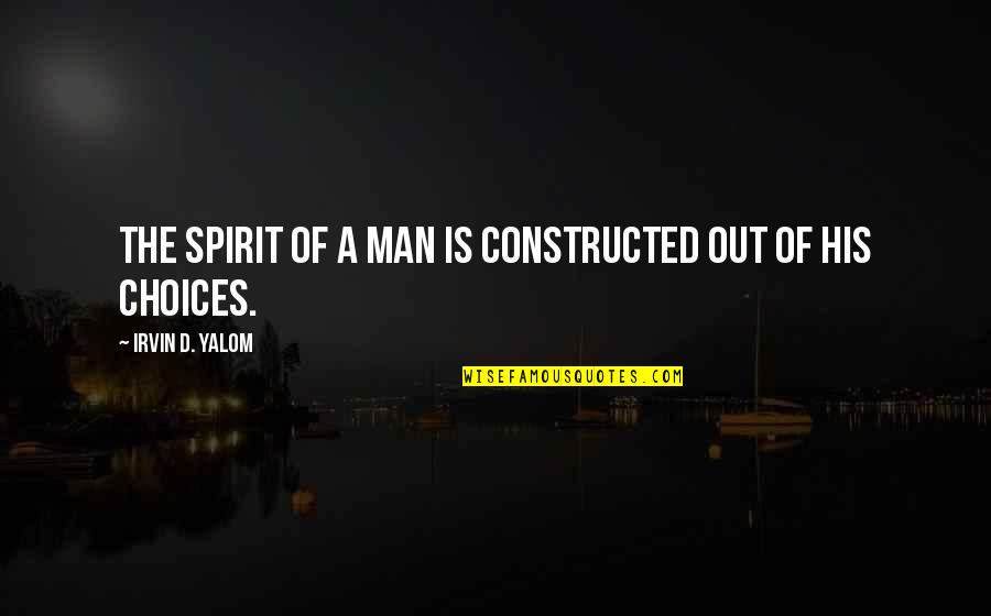 Potatoed Quotes By Irvin D. Yalom: The spirit of a man is constructed out