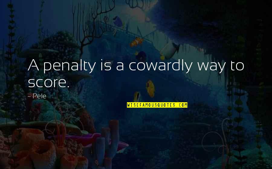 Potatoed Quotes By Pele: A penalty is a cowardly way to score.