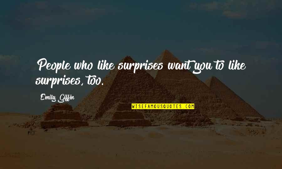 Potbellies Overland Quotes By Emily Giffin: People who like surprises want you to like