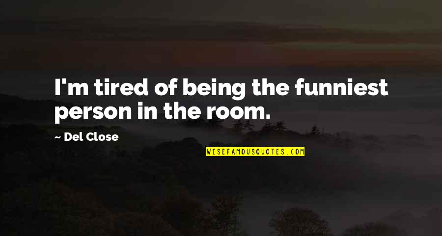 Potbelly Piglets Quotes By Del Close: I'm tired of being the funniest person in