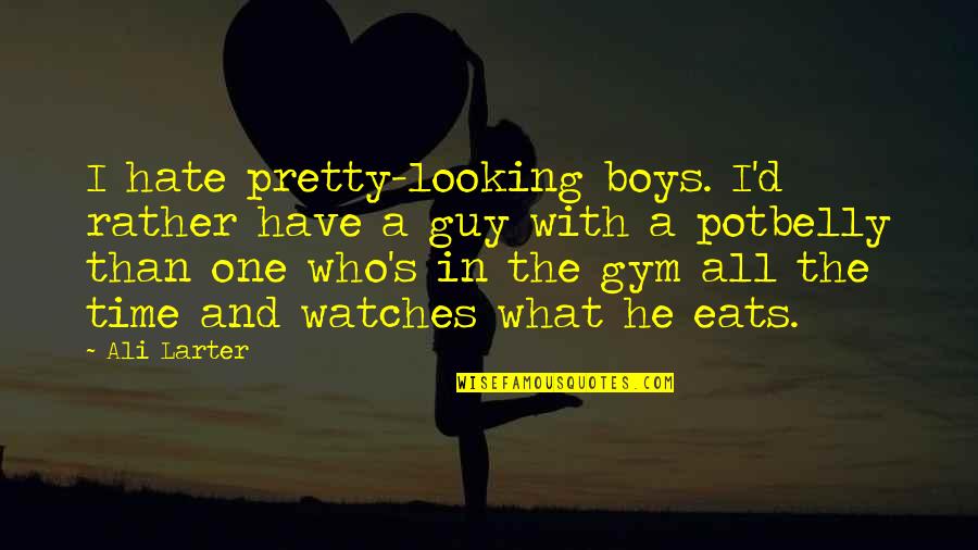 Potbelly Quotes By Ali Larter: I hate pretty-looking boys. I'd rather have a