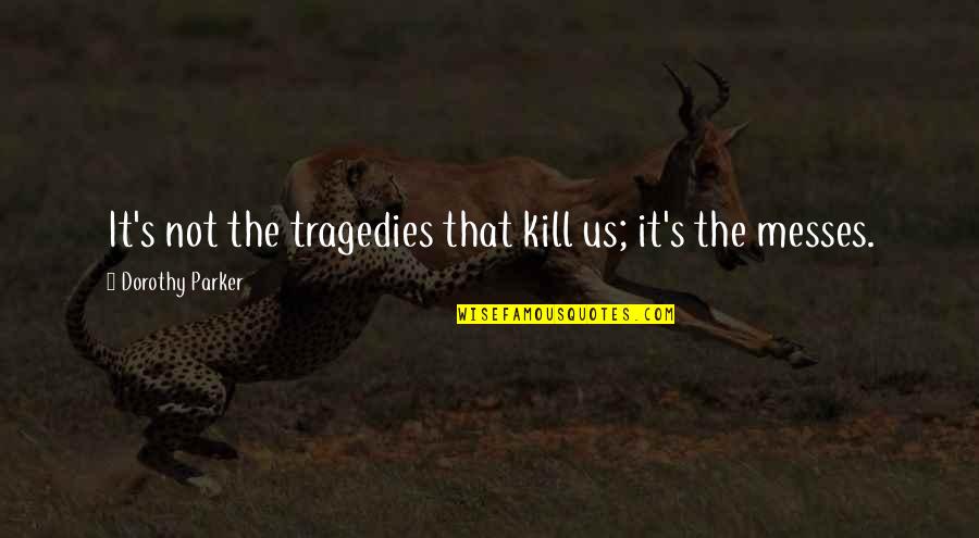 Potboilers Quotes By Dorothy Parker: It's not the tragedies that kill us; it's