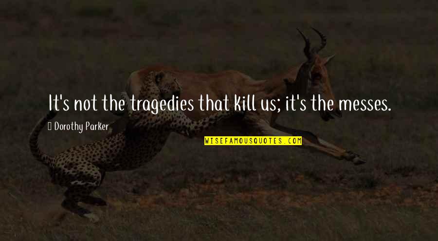 Potboilers Quotes By Dorothy Parker: It's not the tragedies that kill us; it's Potboilers Quotes By Dorothy Parker: It's not the tragedies that kill us; it's