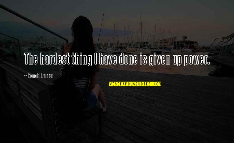 Potcoava Martisor Quotes By Ronald Lauder: The hardest thing I have done is given Potcoava Martisor Quotes By Ronald Lauder: The hardest thing I have done is given