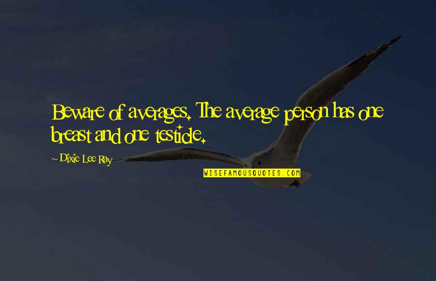 Potdar Surname Quotes By Dixie Lee Ray: Beware of averages. The average person has one