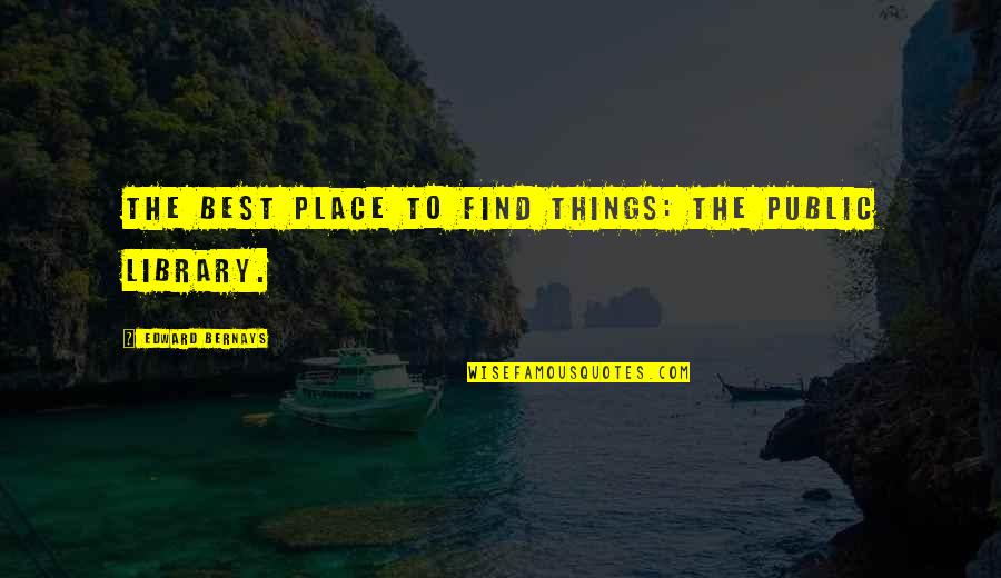 Pote Quotes By Edward Bernays: The best place to find things: the public Pote Quotes By Edward Bernays: The best place to find things: the public