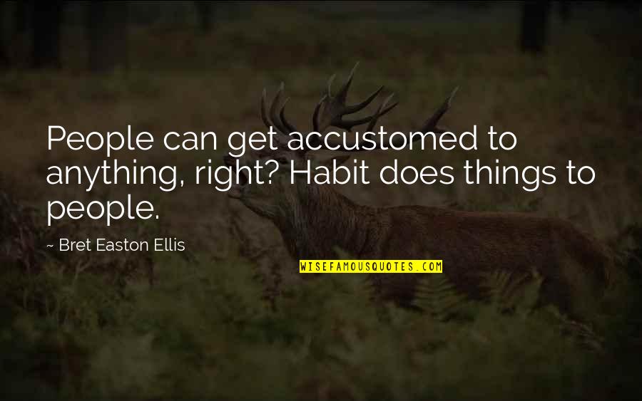 Poteat Residence Quotes By Bret Easton Ellis: People can get accustomed to anything, right? Habit Poteat Residence Quotes By Bret Easton Ellis: People can get accustomed to anything, right? Habit