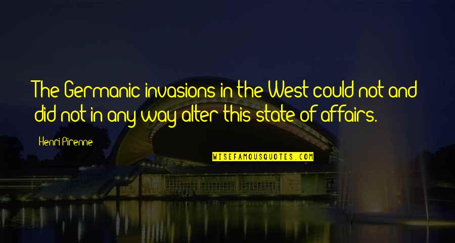 Poteat Residence Quotes By Henri Pirenne: The Germanic invasions in the West could not Poteat Residence Quotes By Henri Pirenne: The Germanic invasions in the West could not