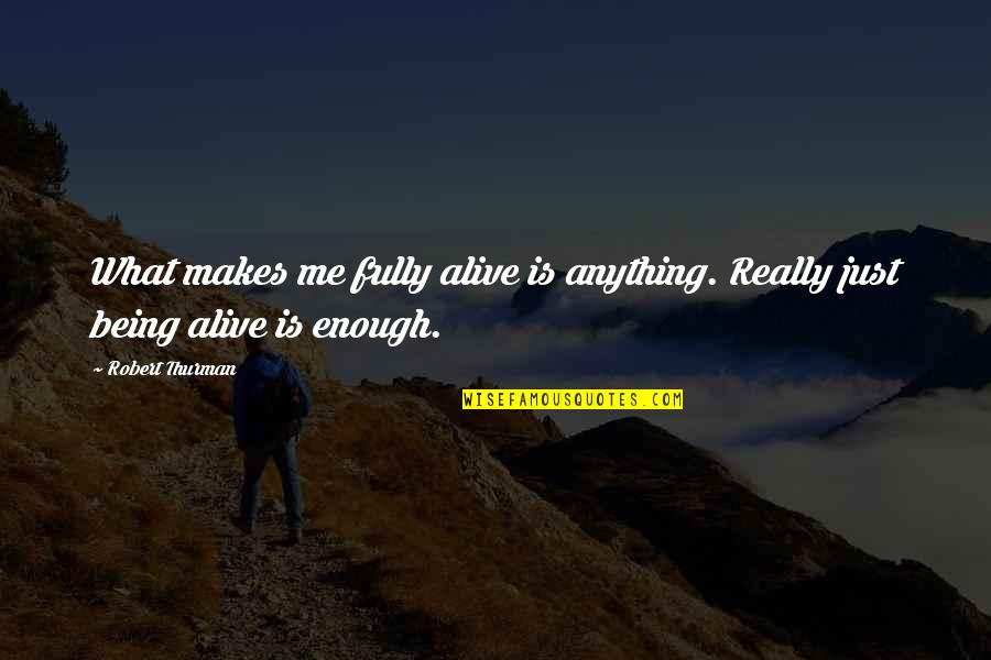 Poteat Residence Quotes By Robert Thurman: What makes me fully alive is anything. Really