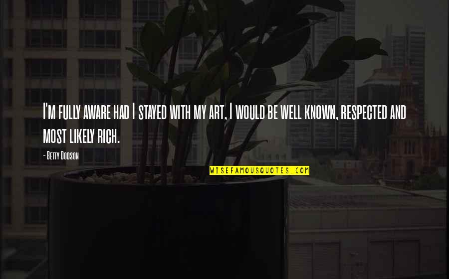 Poteat Wakefield Quotes By Betty Dodson: I'm fully aware had I stayed with my Poteat Wakefield Quotes By Betty Dodson: I'm fully aware had I stayed with my