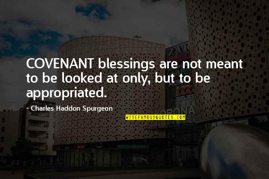 Potecito Quotes By Charles Haddon Spurgeon: COVENANT blessings are not meant to be looked