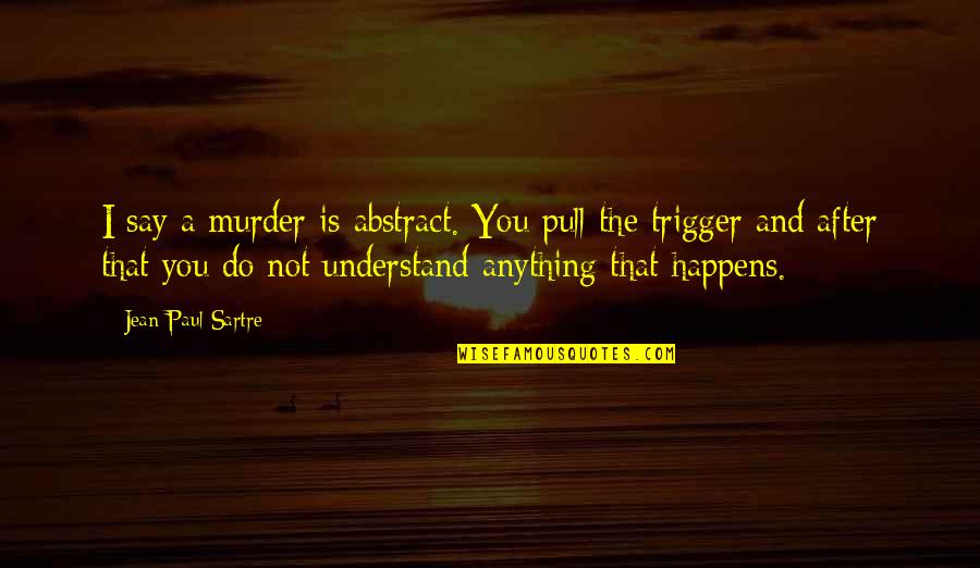 Potek Battery Quotes By Jean-Paul Sartre: I say a murder is abstract. You pull Potek Battery Quotes By Jean-Paul Sartre: I say a murder is abstract. You pull