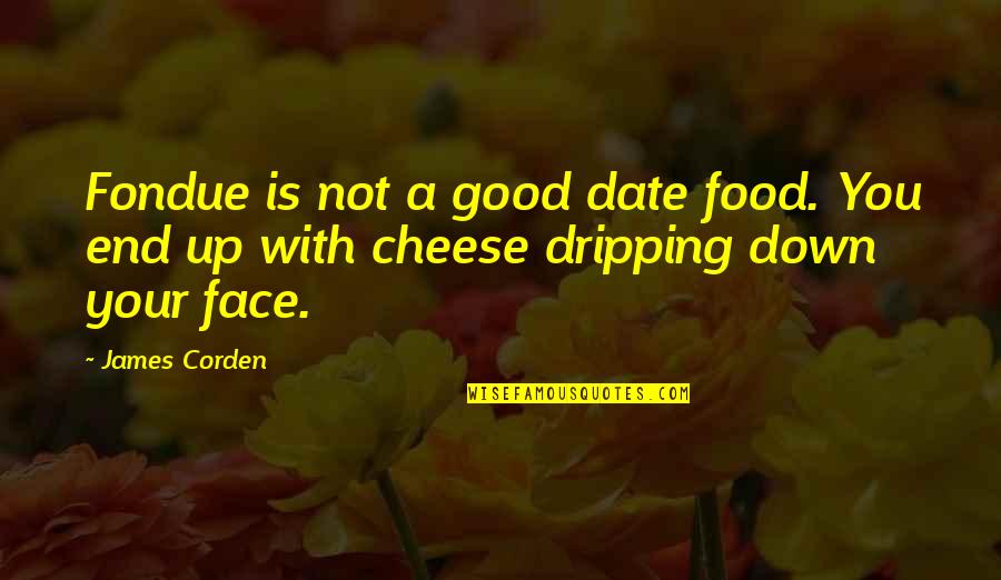 Potemkin Reese Quotes By James Corden: Fondue is not a good date food. You