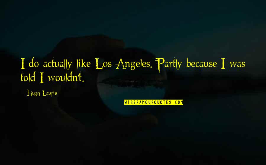 Potencia De Una Quotes By Hugh Laurie: I do actually like Los Angeles. Partly because