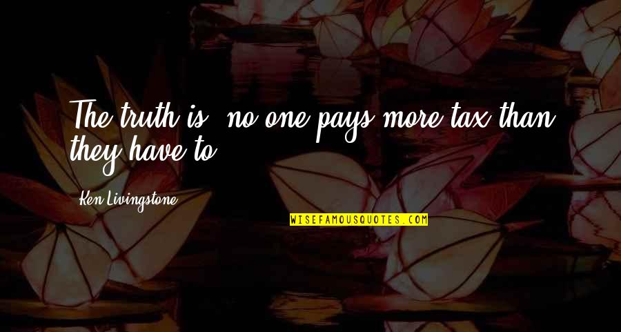 Potencias De 2 Quotes By Ken Livingstone: The truth is, no one pays more tax Potencias De 2 Quotes By Ken Livingstone: The truth is, no one pays more tax