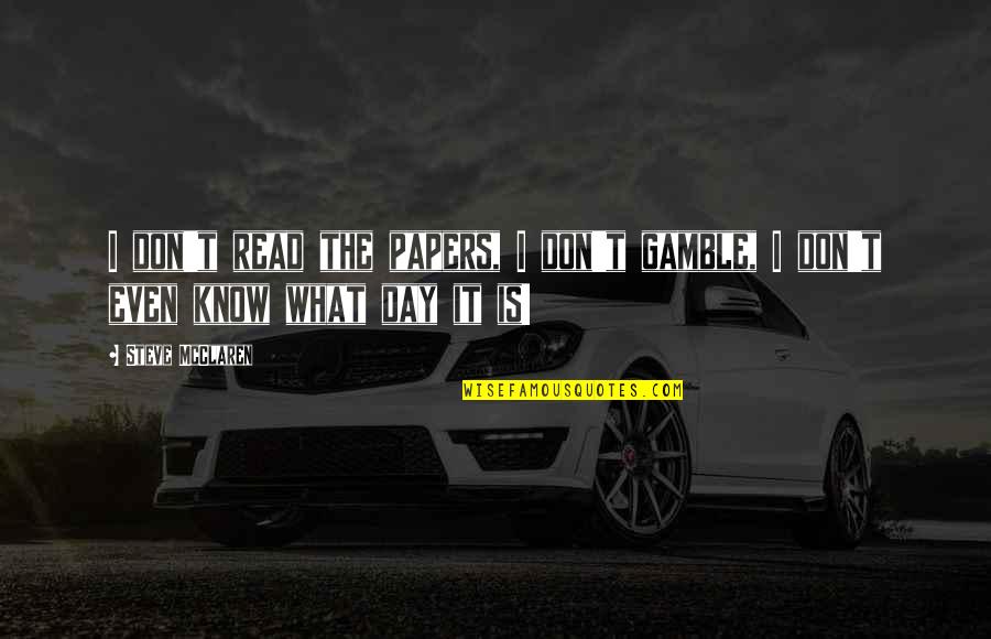 Potencijal Lek Quotes By Steve McClaren: I don't read the papers, I don't gamble,