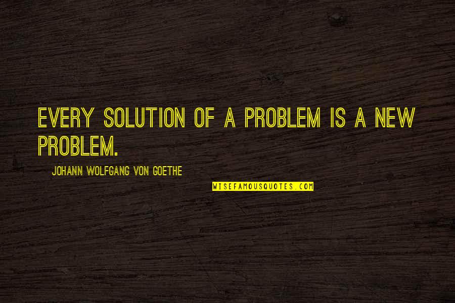 Potencijalni Rivali Quotes By Johann Wolfgang Von Goethe: Every solution of a problem is a new Potencijalni Rivali Quotes By Johann Wolfgang Von Goethe: Every solution of a problem is a new