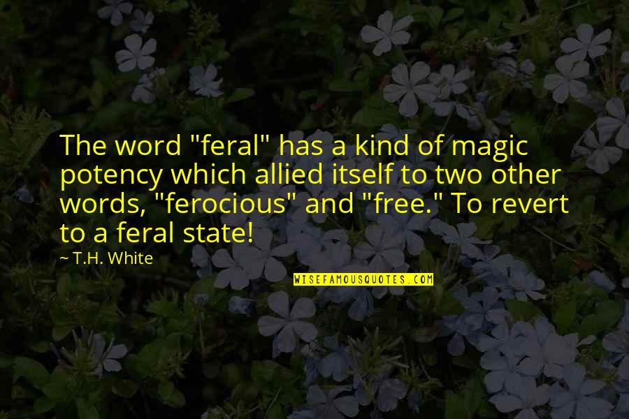 Potency Quotes By T.H. White: The word "feral" has a kind of magic