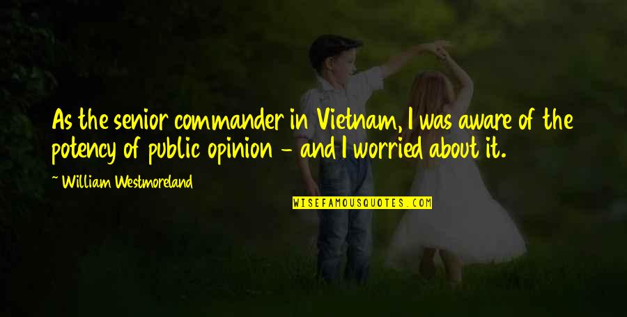 Potency Quotes By William Westmoreland: As the senior commander in Vietnam, I was