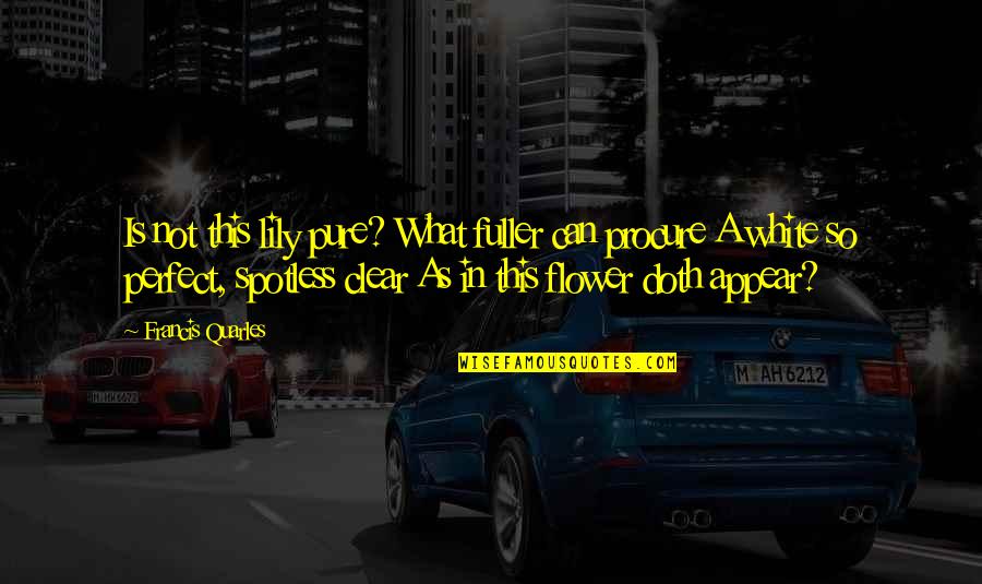 Potene Gravy Quotes By Francis Quarles: Is not this lily pure? What fuller can Potene Gravy Quotes By Francis Quarles: Is not this lily pure? What fuller can