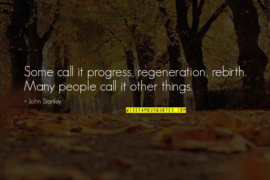 Potene Gravy Quotes By John Stanley: Some call it progress, regeneration, rebirth. Many people