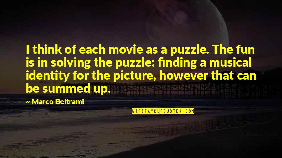 Potenje Pod Quotes By Marco Beltrami: I think of each movie as a puzzle.