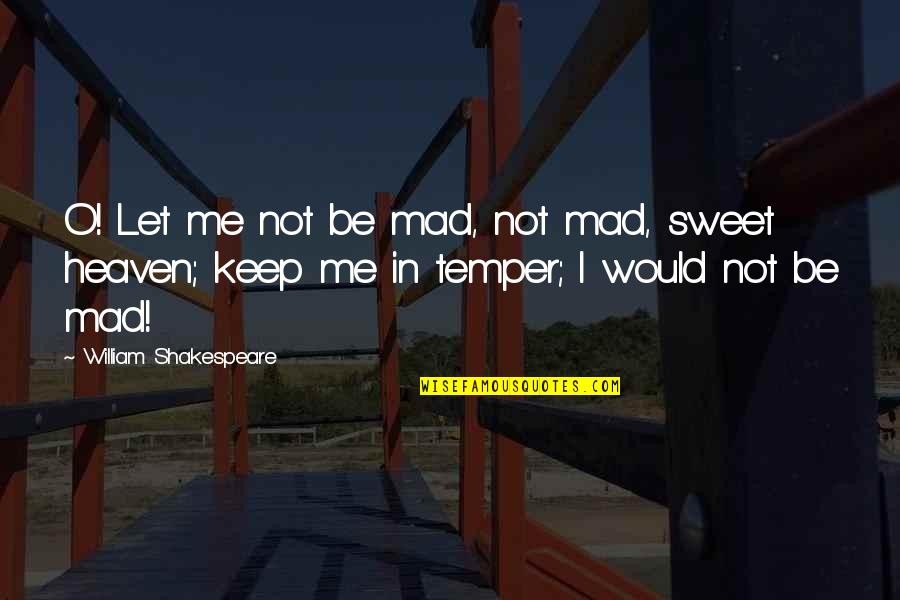 Potenje Pod Quotes By William Shakespeare: O! Let me not be mad, not mad,