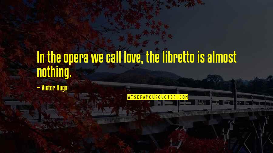 Potenje Vo Quotes By Victor Hugo: In the opera we call love, the libretto