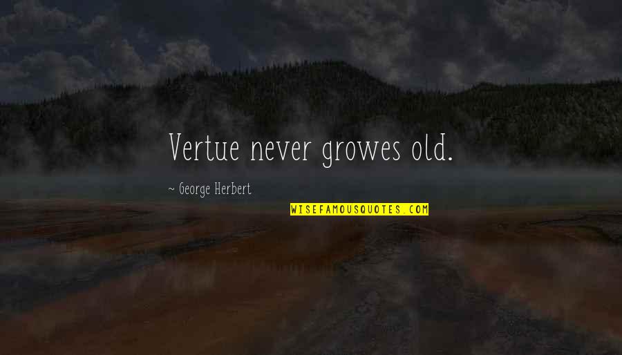 Potentate In The Bible Quotes By George Herbert: Vertue never growes old. Potentate In The Bible Quotes By George Herbert: Vertue never growes old.
