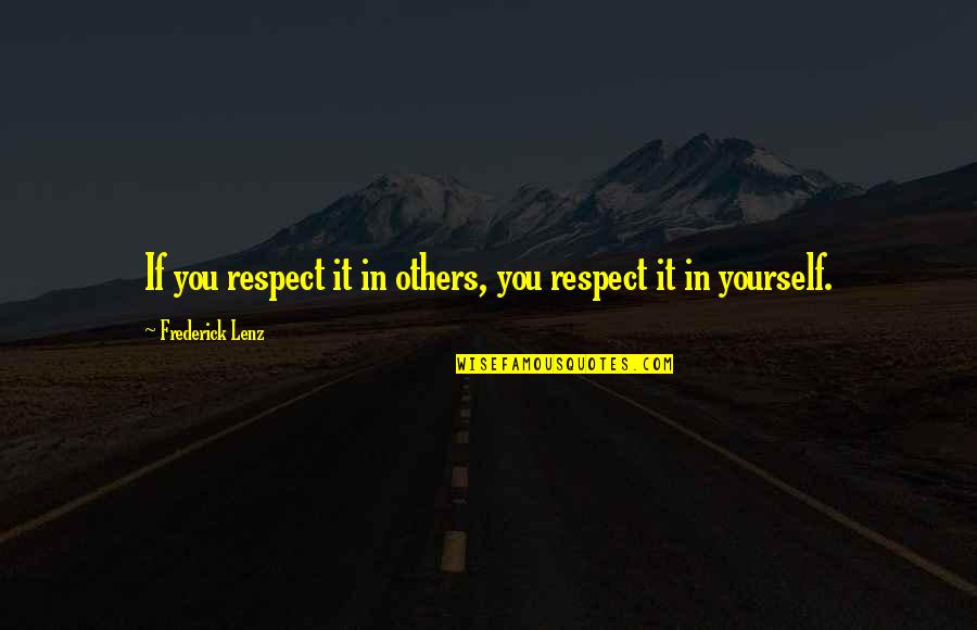 Potentate Mining Quotes By Frederick Lenz: If you respect it in others, you respect Potentate Mining Quotes By Frederick Lenz: If you respect it in others, you respect