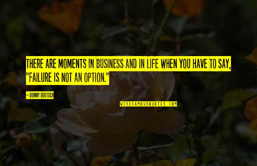 Potente Quotes By Donny Deutsch: There are moments in business and in life