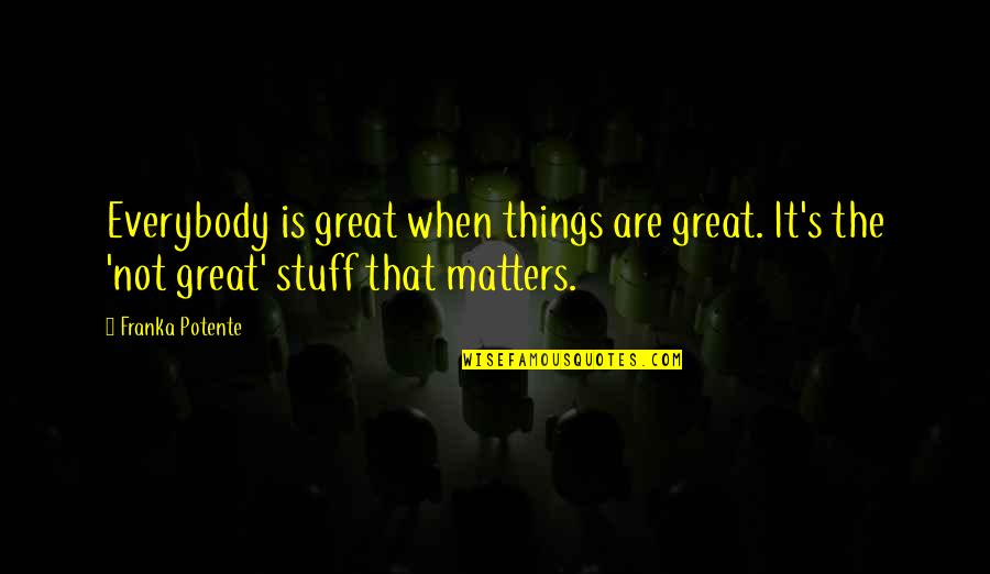 Potente Quotes By Franka Potente: Everybody is great when things are great. It's