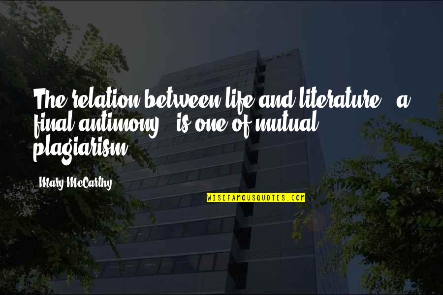 Potentes Alto Quotes By Mary McCarthy: The relation between life and literature - a Potentes Alto Quotes By Mary McCarthy: The relation between life and literature - a
