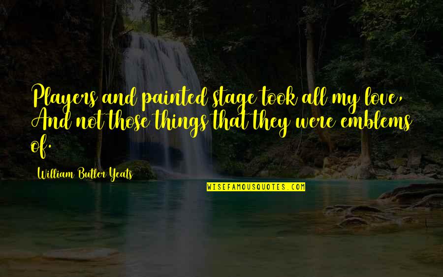 Potentes Alto Quotes By William Butler Yeats: Players and painted stage took all my love, Potentes Alto Quotes By William Butler Yeats: Players and painted stage took all my love,