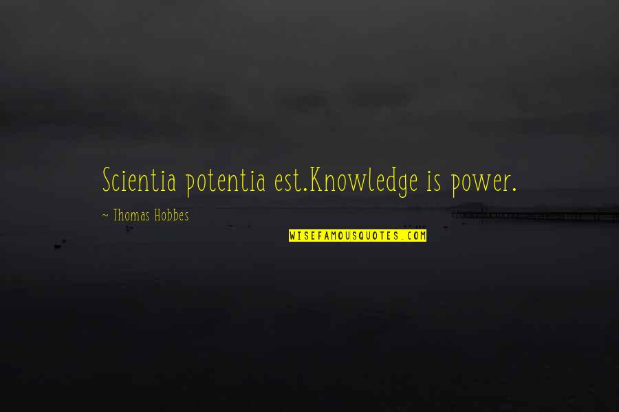 Potentia Quotes By Thomas Hobbes: Scientia potentia est.Knowledge is power.