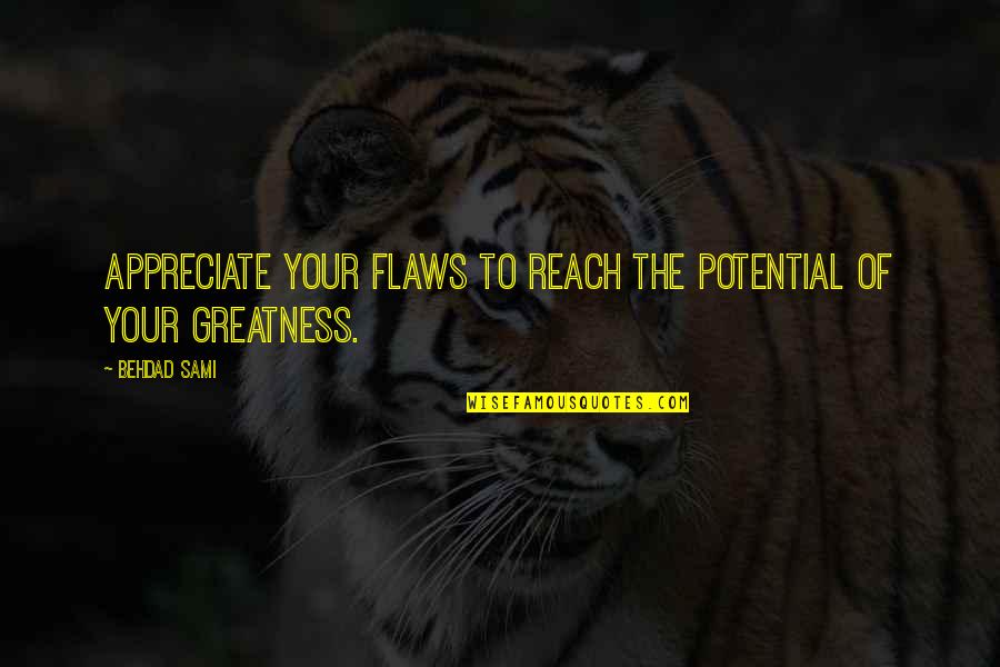 Potential Greatness Quotes By Behdad Sami: Appreciate your flaws to reach the potential of