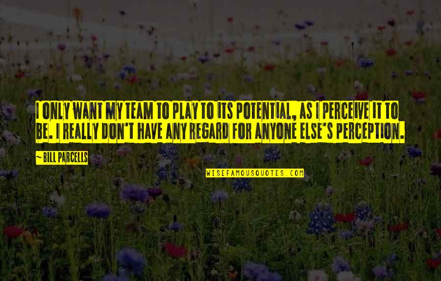 Potential In Sports Quotes By Bill Parcells: I only want my team to play to