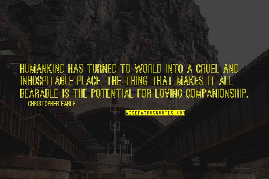 Potential Love Quotes By Christopher Earle: Humankind has turned to world into a cruel