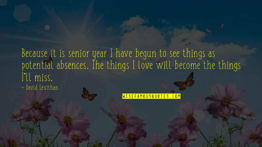 Potential Love Quotes By David Levithan: Because it is senior year I have begun